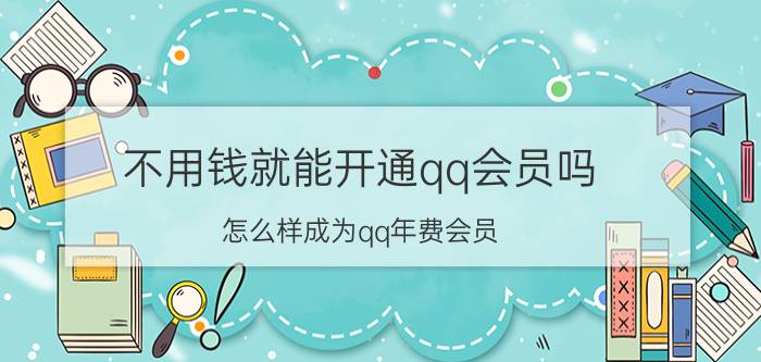 不用钱就能开通qq会员吗 怎么样成为qq年费会员？